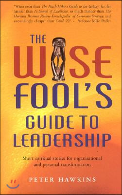 The Wise Fool's Guide to Leadership: Short Spiritual Stories for Organizational and Personal Transformation