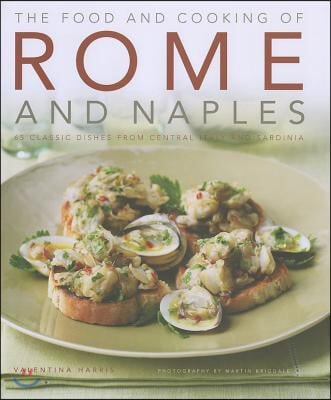 The Food and Cooking of Rome and Naples: 65 Classic Dishes from Central Italy and Sardinia