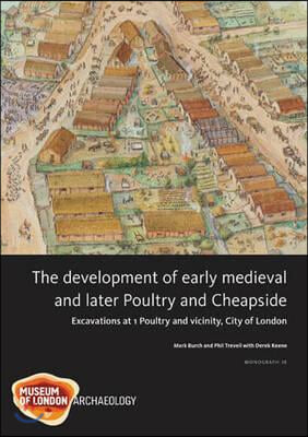 The Development of Early Medieval and Later Poultry and Cheapside: Excavations at 1 Poultry and Vicinity, City of London