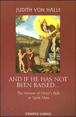 And If He Had Not Been Raised...: The Stations of Christ&#39;s Path to Spirit Man