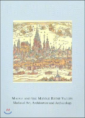 Mainz and the Middle Rhine Valley: Medieval Art, Architecture and Archaeology: Volume 30