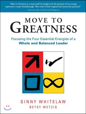 Move to Greatness: Focusing the Four Essential Energies of a Whole and Balanced Leader