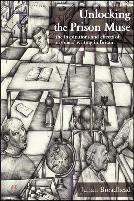 Unlocking The Prison Muse: The Inspirations And Effects Of Prisoners&#39; Writing In Britain