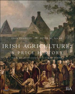 Irish Agriculture - A Price History: From the Mid-Eighteenth Century to the End of the First World War