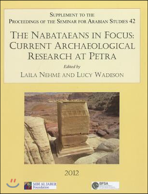 The Nabataeans in Focus: Current Archaeological Research at Petra: Supplement to the Proceedings of the Seminar for Arabian Studies Volume 42 2012