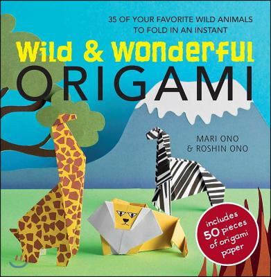 Wild & Wonderful Origami: 35 of Your Favourite Wild Animals to Fold in an Instant [With Origami Paper]