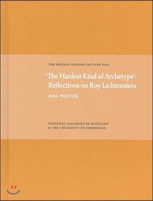 &#39;The Hardest Kind of Archetype&#39;: Reflections on Roy Lichetenstein: The Watson Gordon Lecture 2010