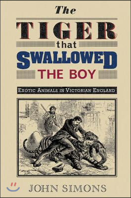 The Tiger That Swallowed the Boy: Exotic Animals in Victorian England