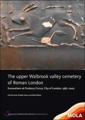 The Upper Walbrook Valley Cemetery of Roman London: Excavations at Finsbury Circus, City of London, 1987-2007