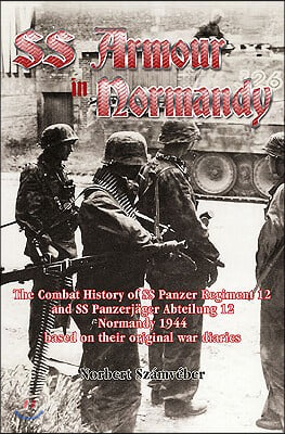 Waffen-SS Armour in Normandy: The Combat History of SS Panzer Regiment 12 and SS Panzerjager Abteilung 12, Normandy 1944, Based on Their Original Wa