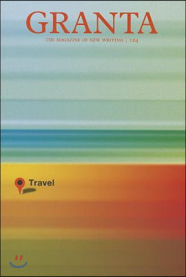 Granta, Volume 124: Travel