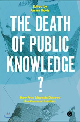 The Death of Public Knowledge?: How Free Markets Destroy the General Intellect