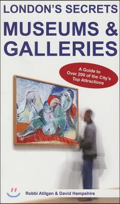 London&#39;s Secrets: Museums &amp; Galleries: A Guide to Over 200 of the City&#39;s Top Attractions