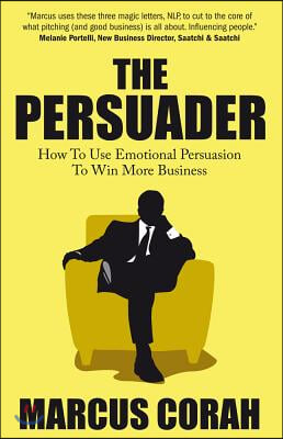 The Persuader: Use Emotional Persuasion to Win More Business