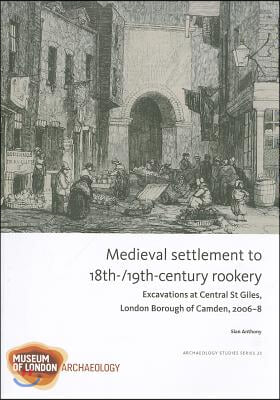 Medieval Settlement to 18th-/19th-Century Rookery33: Excavations at Central Saint Giles, London Borough of Camden, 2006-8