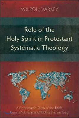 Role of the Holy Spirit in Protestant Systematic Theology: A Comparative Study between Karl Barth, Jurgen Moltmann, and Wolfhart Pannenberg