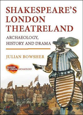 Shakespeare&#39;s London Theatreland: Archaeology, History and Drama