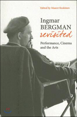 Ingmar Bergman Revisited: Performance, Cinema, and the Arts