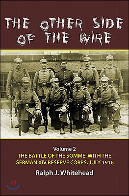 The Other Side of the Wire. Volume 2: The Battle of the Somme. with the German XIV Reserve Corps, July 1916 [With CDROM]