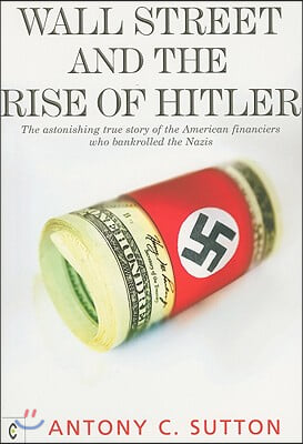 Wall Street and the Rise of Hitler: The Astonishing True Story of the American Financiers Who Bankrolled the Nazis