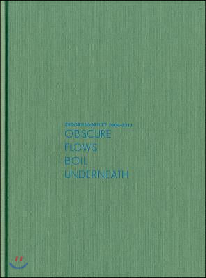 Dennis McNulty: Obscure Flows Boil Underneath, 2004-2011