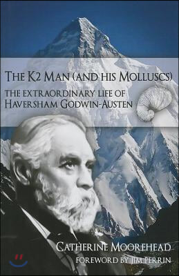 The K2 Man (and His Molluscs): The Extraordinary Life of Haversham Godwin-Austen