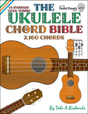 The Ukulele Chord Bible: GCEA Standard C6 Tuning