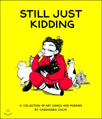 Still Just Kidding: A Collection of Art, Comics, and Musings by Cassandra Calin