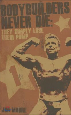 Bodybuilders Never Die: They Simple Lose Their Pump