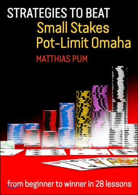 Strategies to Beat Small Stakes Pot-Limit Omaha: From Beginner to Winner in 28 Lessons