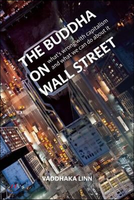 The Buddha on Wall Street: What&#39;s Wrong with Capitalism and What We Can Do about It