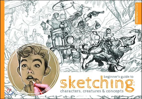 Beginner&#39;s Guide to Sketching: Characters, Creatures and Concepts