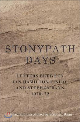 Stonypath Days: Letters Between Ian Hamilton Finlay and Stephen Bann 1970-72