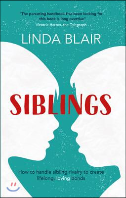 Siblings: How to Handle Sibling Rivalry to Create Strong and Loving Bonds