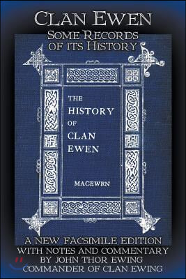 Clan Ewen: Some Records of its History: A New Facsimile Edition with Notes and Commentary by John Thor Ewing, Commander of Clan E