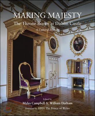 Making Majesty: The Throne Room at Dublin Castle, a Cultural History