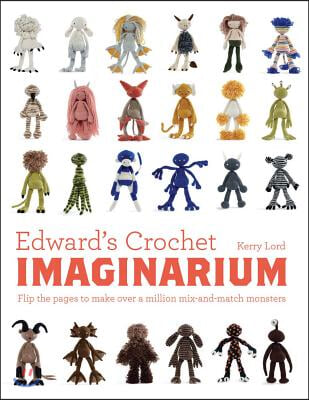 Edward's Crochet Imaginarium: Flip the Pages to Make Over a Million Mix-And-Match Monsters Volume 1