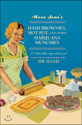 Mary Jane&#39;s Hash Brownies, Hot Pot, and Other Marijuana Munchies: 30 Delectable Ways with Weed