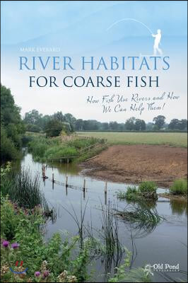 River Habitats for Coarse Fish: How Fish Use Rivers and How We Can Help Them