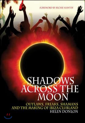 Shadows Across the Moon: Outlaws, Freaks, Shamans, and the Making of Ibiza Clubland