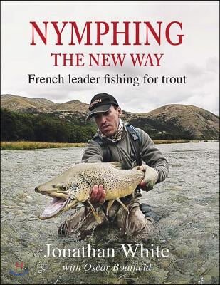 Nymphing - The New Way: French Leader Fishing for Trout