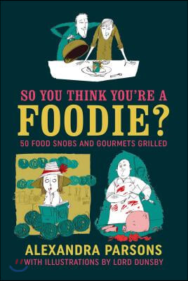 So You Think You&#39;re a Foodie: 50 Food Snobs and Gourmets Grilled