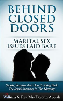 Behind Closed Doors: Marital Secrets Laid Bare: Secrets, Surprises, and How to Bring Back the Sexual Intimacy in the Marriage