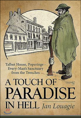 A Touch of Paradise in Hell: Talbot House, Poperinge - Every-Man's Sanctuary from the Trenches