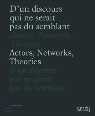 Actors, Networks, Theories / d'Un Discours Qui Ne Serait Pas Du Semblant