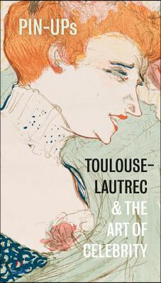 Pin-Ups: Toulouse-Lautrec and the Art of Celebrity