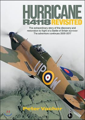 Hurricane R4118 Revisited: The Extraordinary Story of the Discovery and Restoration to Flight of a Battle of Britain Survivor: The Adventure Cont