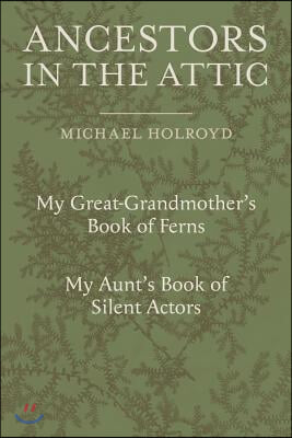 Ancestors in the Attic: Including My Great-Grandmother's Book of Ferns and My Aunt's Book of Silent Actors