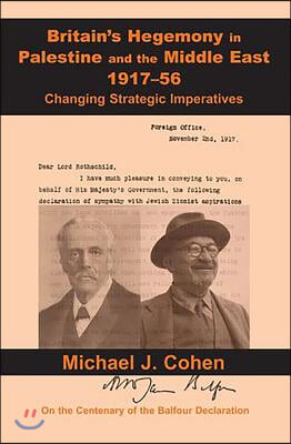 Britain&#39;s Hegemony in Palestine and the Middle East, 1917-56: Changing Strategic Imperatives