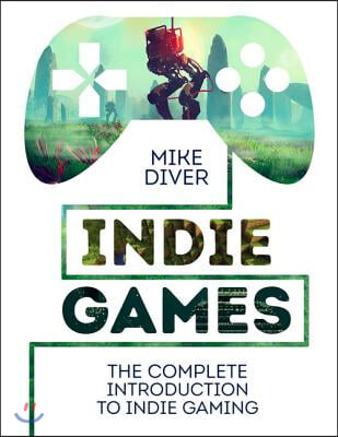 Indie Games: The Complete Introduction to Indie Gaming